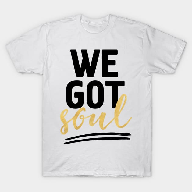 WE GOT SOUL T-Shirt by deificusArt